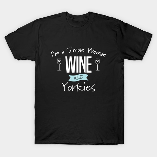 Yorkshire Terrier - Im A Simple Woman Wine And Yorkies T-Shirt by Kudostees